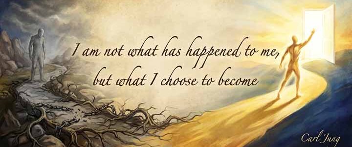I am not what has happened to me, but what I choose to become